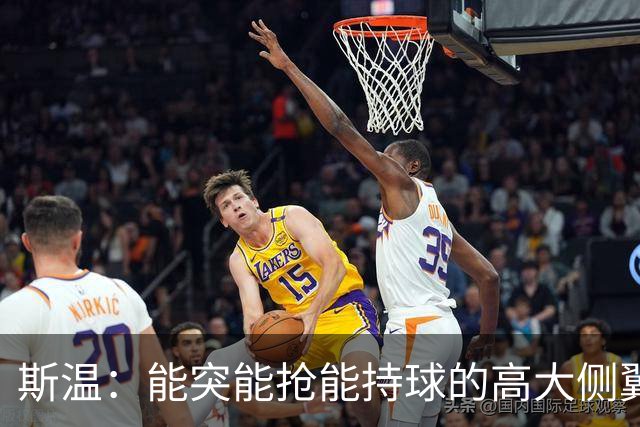 斯温：能突能抢能持球的高大侧翼 或是首轮末捡漏最佳选择？